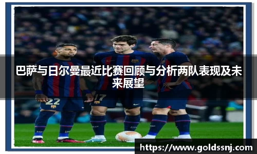 巴萨与日尔曼最近比赛回顾与分析两队表现及未来展望