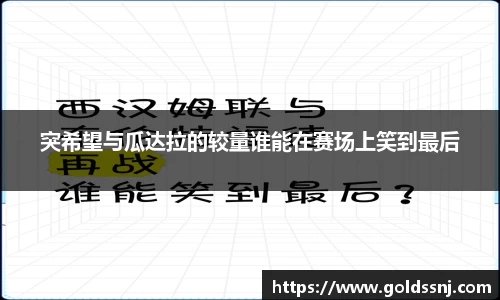 突希望与瓜达拉的较量谁能在赛场上笑到最后