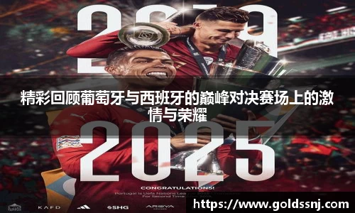 精彩回顾葡萄牙与西班牙的巅峰对决赛场上的激情与荣耀